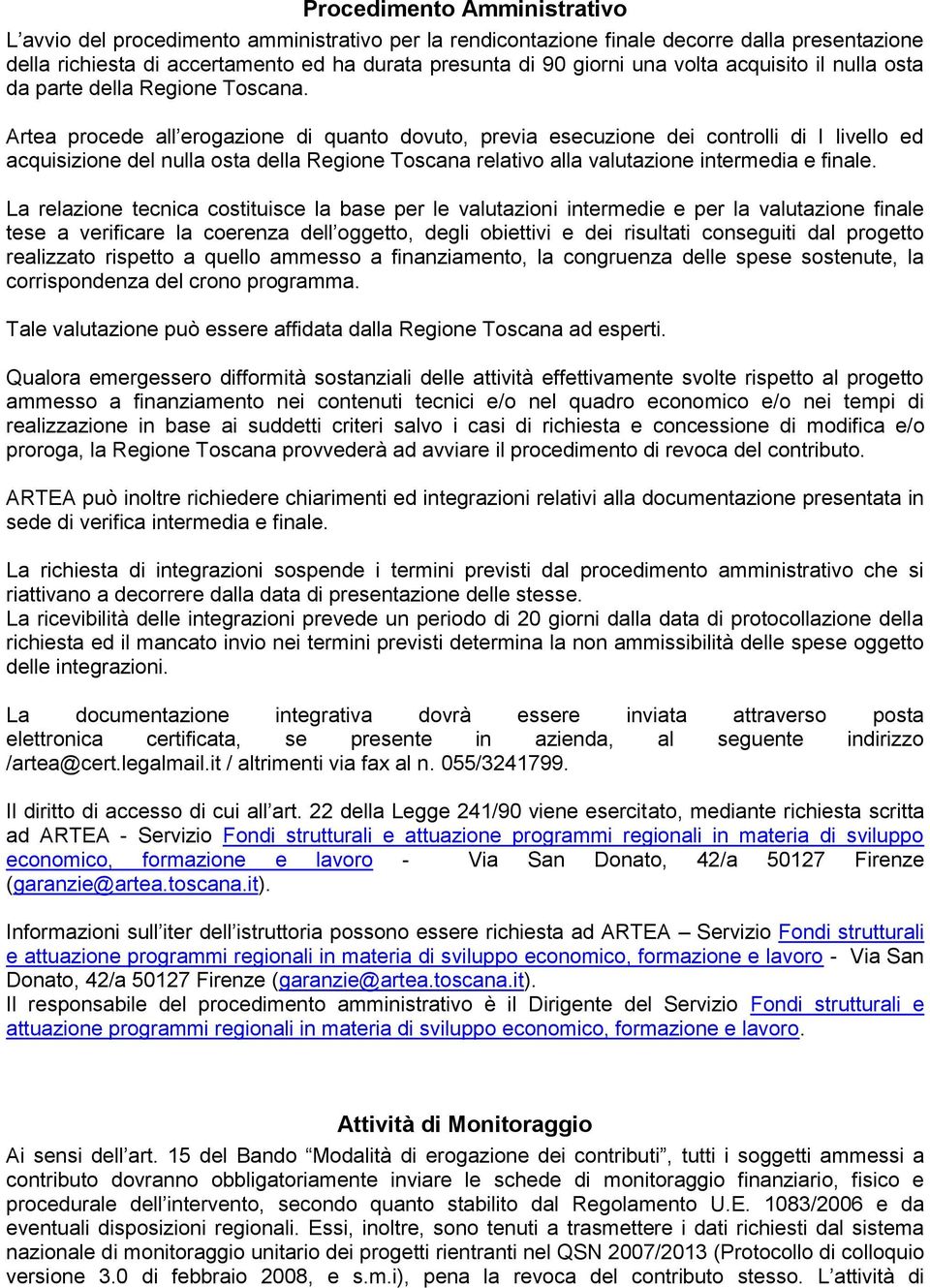 Artea procede all erogazione di quanto dovuto, previa esecuzione dei controlli di I livello ed acquisizione del nulla osta della Regione Toscana relativo alla valutazione intermedia e finale.