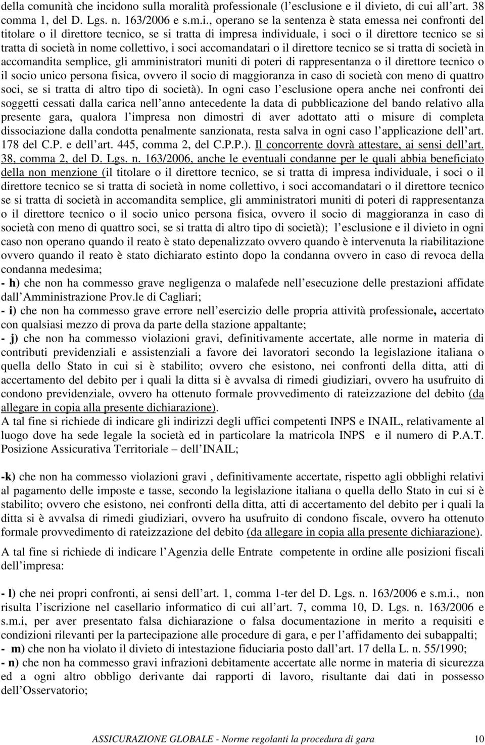 cidono sulla moralità professionale (l esclusione e il divieto, di cui all art. 38 comma 1, del D. Lgs. n. 163/2006 e s.m.i., operano se la sentenza è stata emessa nei confronti del titolare o il