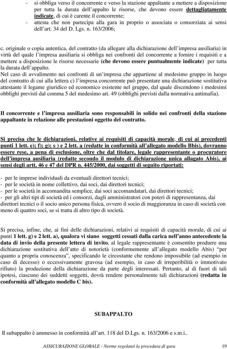 originale o copia autentica, del contratto (da allegare alla dichiarazione dell impresa ausiliaria) in virtù del quale l impresa ausiliaria si obbliga nei confronti del concorrente a fornire i