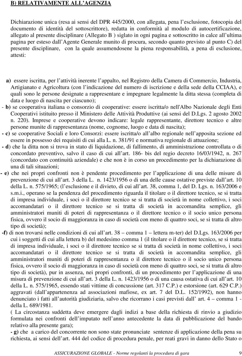 secondo quanto previsto al punto C) del presente disciplinare, con la quale assumendosene la piena responsabilità, a pena di esclusione, attesti: a) essere iscritta, per l attività inerente l