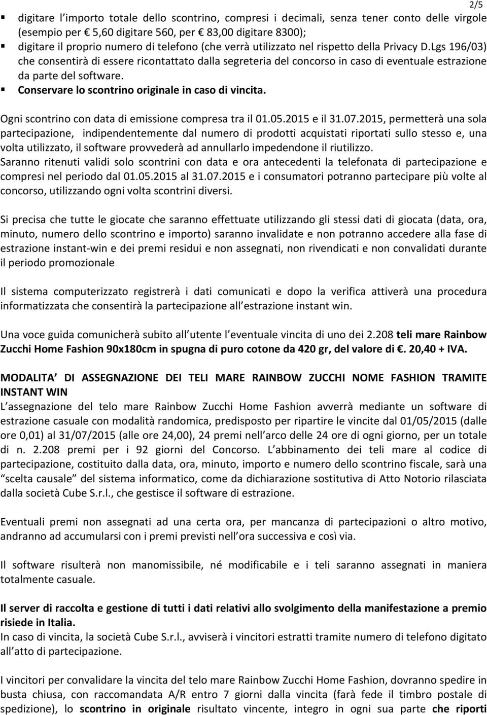 Conservare lo scontrino originale in caso di vincita. 2/5 Ogni scontrino con data di emissione compresa tra il 01.05.2015 e il 31.07.