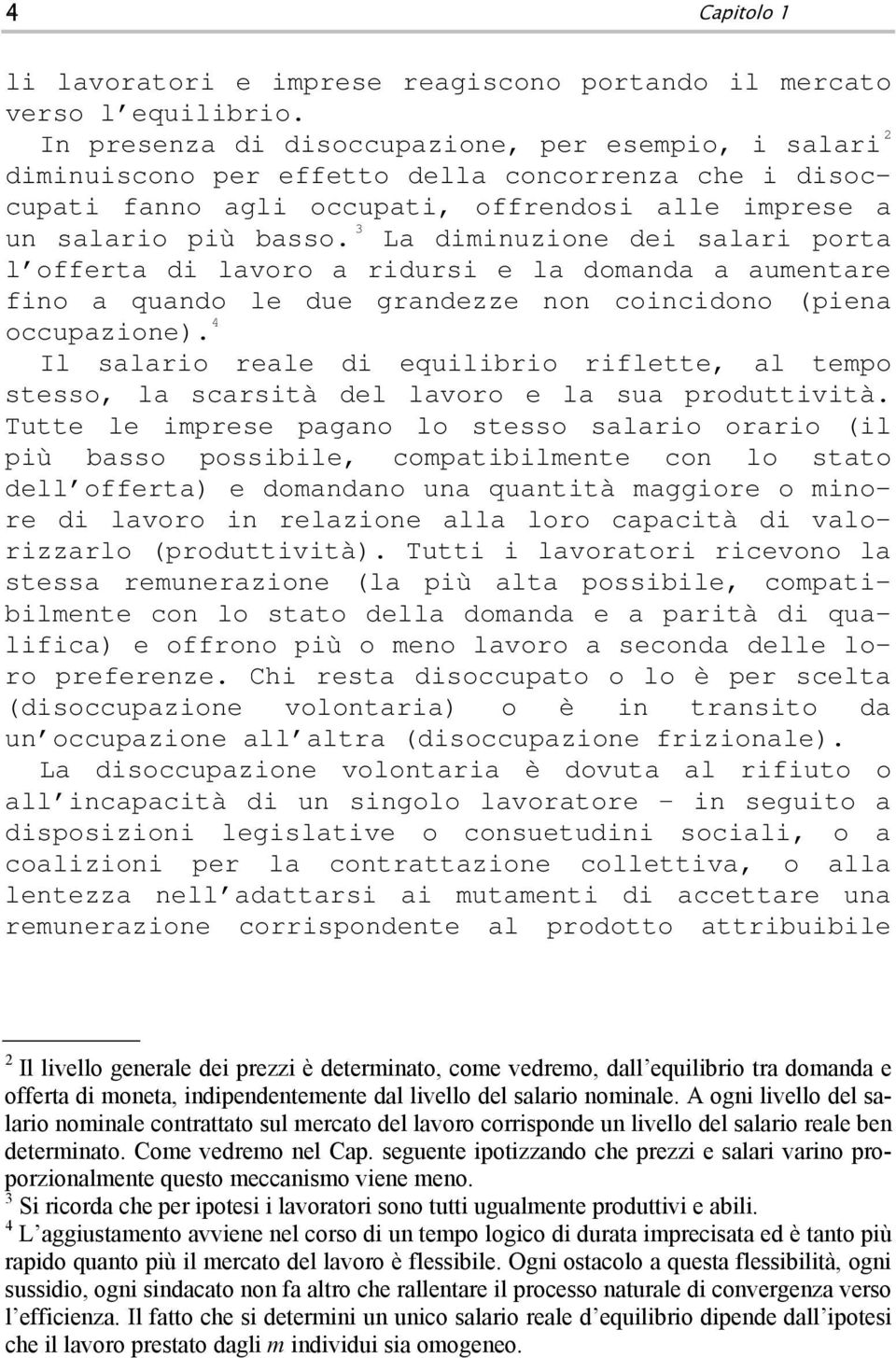 3 La diminuzione dei salari pora l offera di lavoro a ridursi e la domanda a aumenare fino a quando le due grandezze non coincidono (piena occupazione).