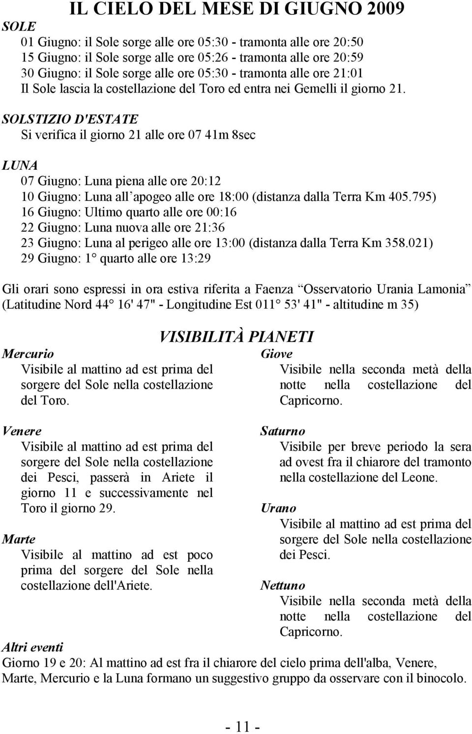 SOLSTIZIO D'ESTATE Si verifica il giorno 21 alle ore 07 41m 8sec LUNA 07 Giugno: Luna piena alle ore 20:12 10 Giugno: Luna all apogeo alle ore 18:00 (distanza dalla Terra Km 405.