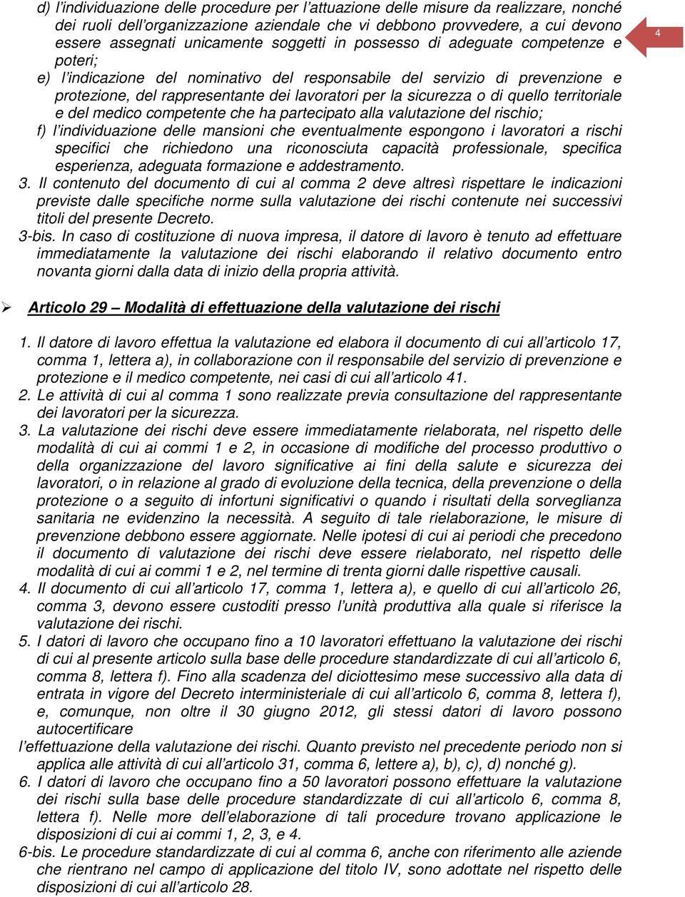 di quello territoriale e del medico competente che ha partecipato alla valutazione del rischio; f) l individuazione delle mansioni che eventualmente espongono i lavoratori a rischi specifici che