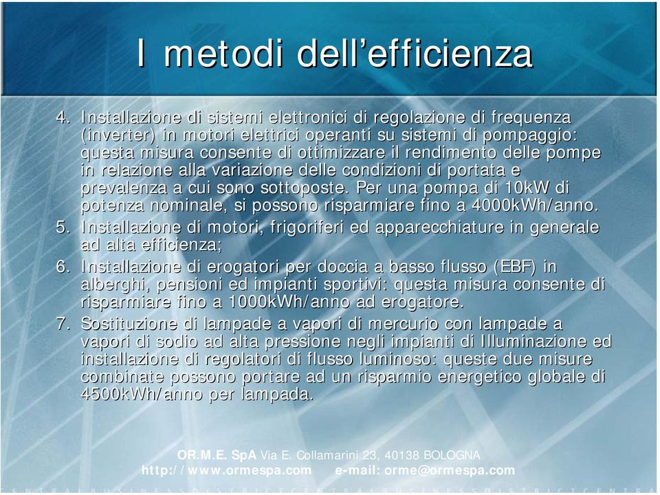 relazione alla variazione delle condizioni di portata e prevalenza a cui sono sottoposte. Per una pompa di 10kW di potenza nominale, si possono risparmiare fino a 4000kWh/anno. 5.