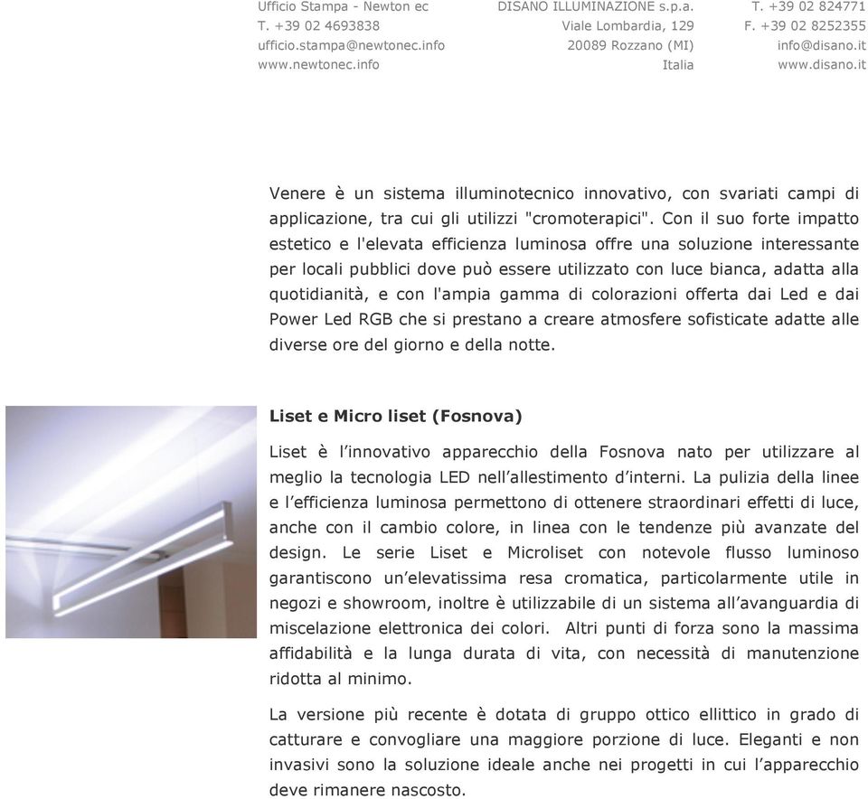 l'ampia gamma di colorazioni offerta dai Led e dai Power Led RGB che si prestano a creare atmosfere sofisticate adatte alle diverse ore del giorno e della notte.