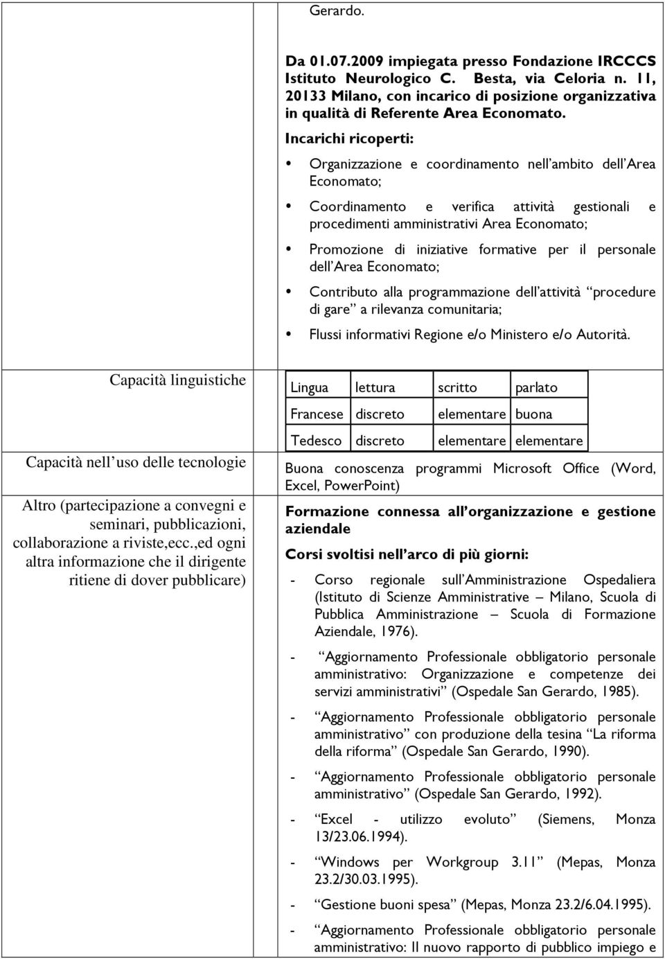 Incarichi ricoperti: Organizzazione e coordinamento nell ambito dell Area Economato; Coordinamento e verifica attività gestionali e procedimenti amministrativi Area Economato; Promozione di