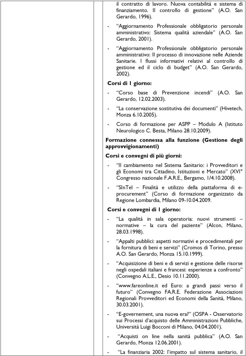 Corsi di 1 giorno: - Corso base di Prevenzione incendi (A.O. San Gerardo, 12.02.2003). - La conservazione sostitutiva dei documenti (Hivetech, Monza 6.10.2005).