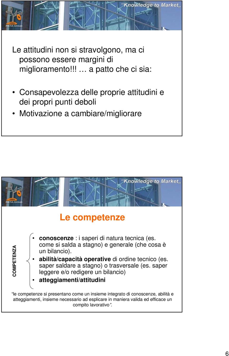 saperi di natura tecnica (es. come si salda a stagno) e generale (che cosa è un bilancio). abilità/capacità operative di ordine tecnico (es.