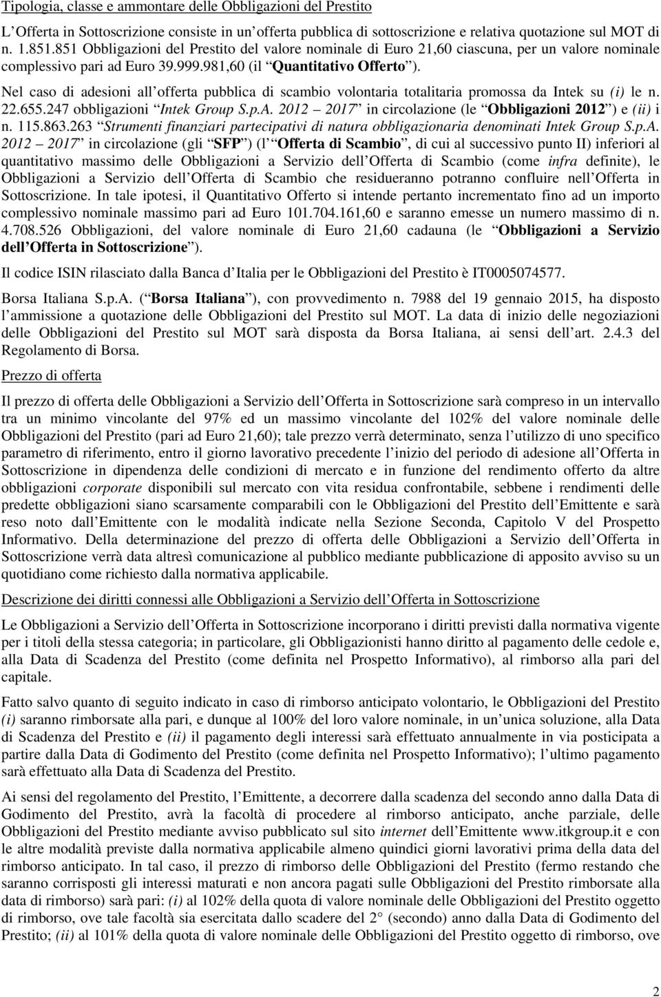 Nel caso di adesioni all offerta pubblica di scambio volontaria totalitaria promossa da Intek su (i) le n. 22.655.247 obbligazioni Intek Group S.p.A.