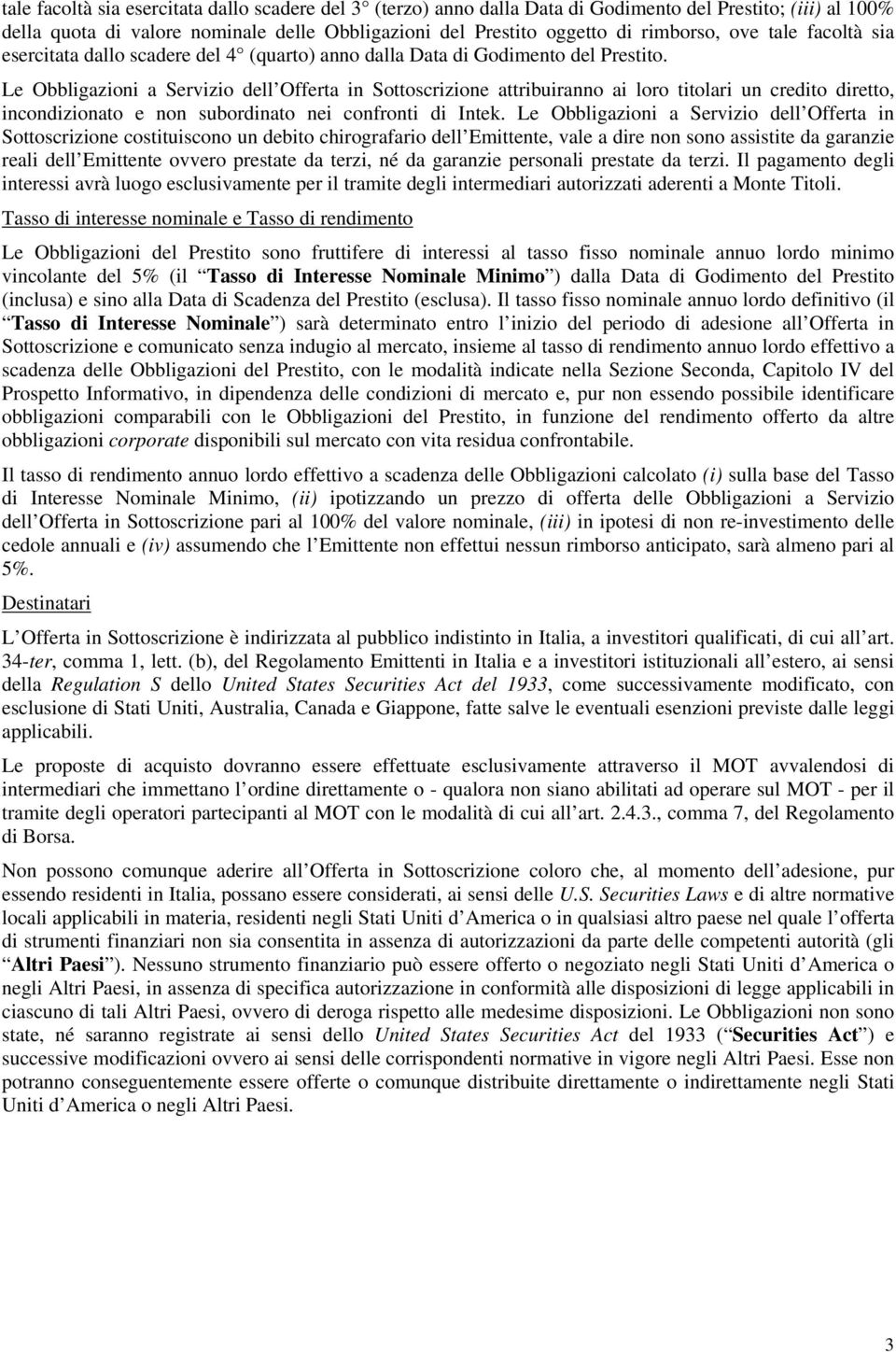 Le Obbligazioni a Servizio dell Offerta in Sottoscrizione attribuiranno ai loro titolari un credito diretto, incondizionato e non subordinato nei confronti di Intek.