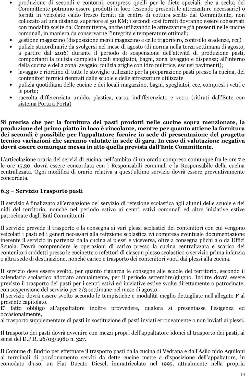 Committente, anche utilizzando le attrezzature già presenti nelle cucine comunali, in maniera da conservarne l integrità e temperature ottimali; gestione magazzino (disposizione merci magazzino e