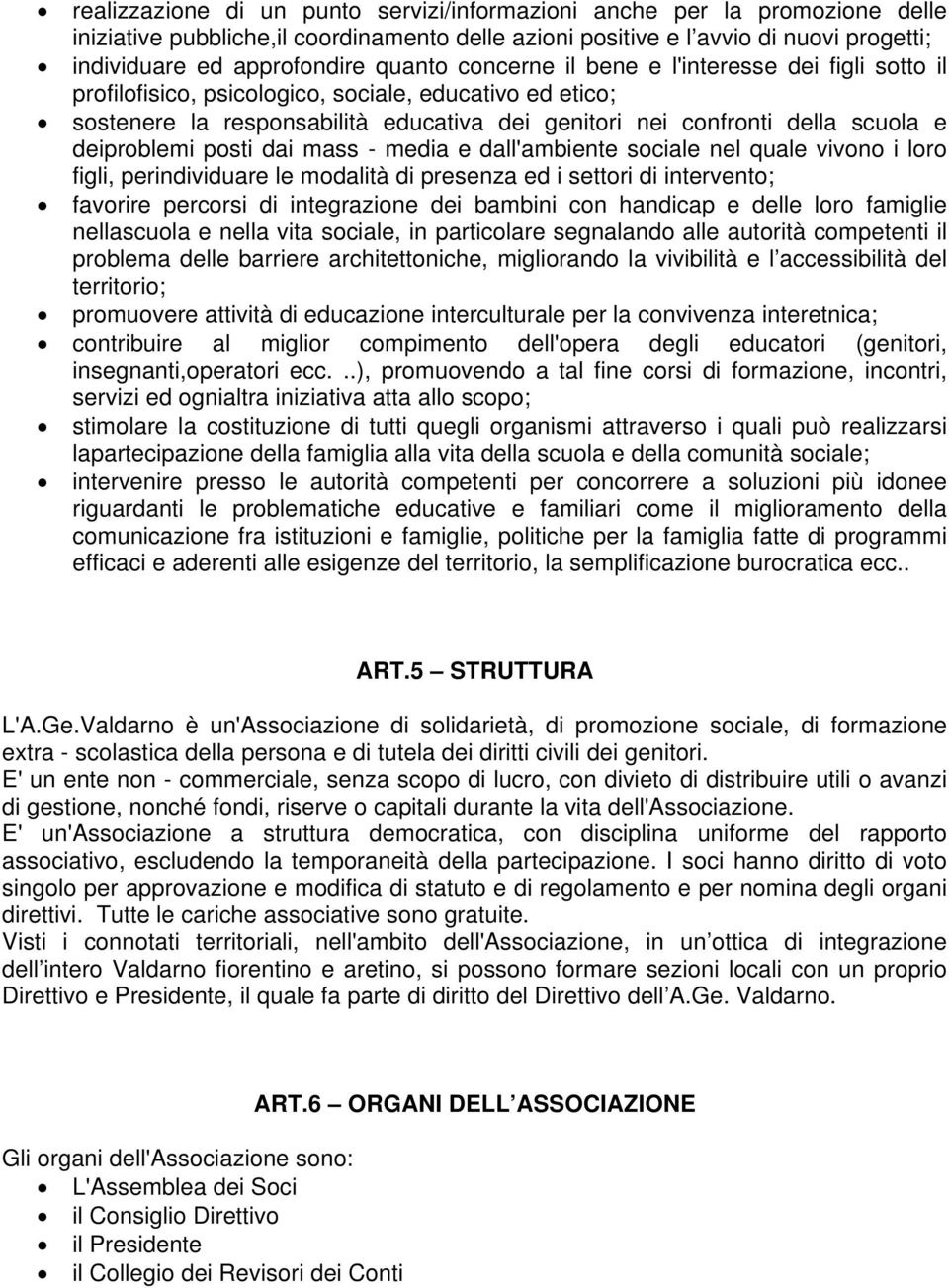 deiproblemi posti dai mass - media e dall'ambiente sociale nel quale vivono i loro figli, perindividuare le modalità di presenza ed i settori di intervento; favorire percorsi di integrazione dei