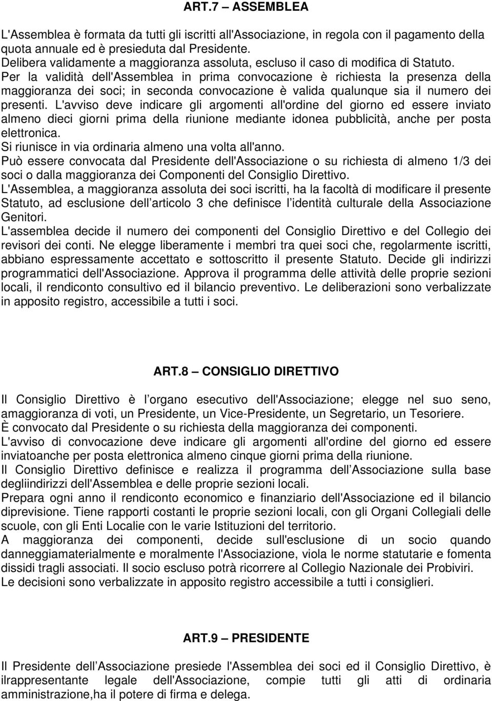 Per la validità dell'assemblea in prima convocazione è richiesta la presenza della maggioranza dei soci; in seconda convocazione è valida qualunque sia il numero dei presenti.