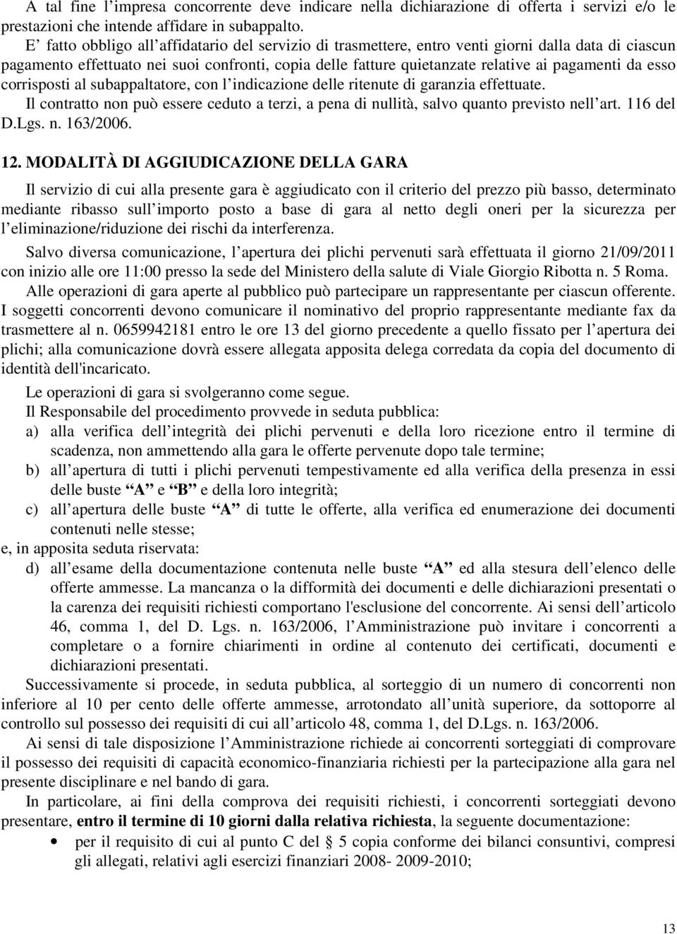 esso corrisposti al subappaltatore, con l indicazione delle ritenute di garanzia effettuate. Il contratto non può essere ceduto a terzi, a pena di nullità, salvo quanto previsto nell art. 116 del D.