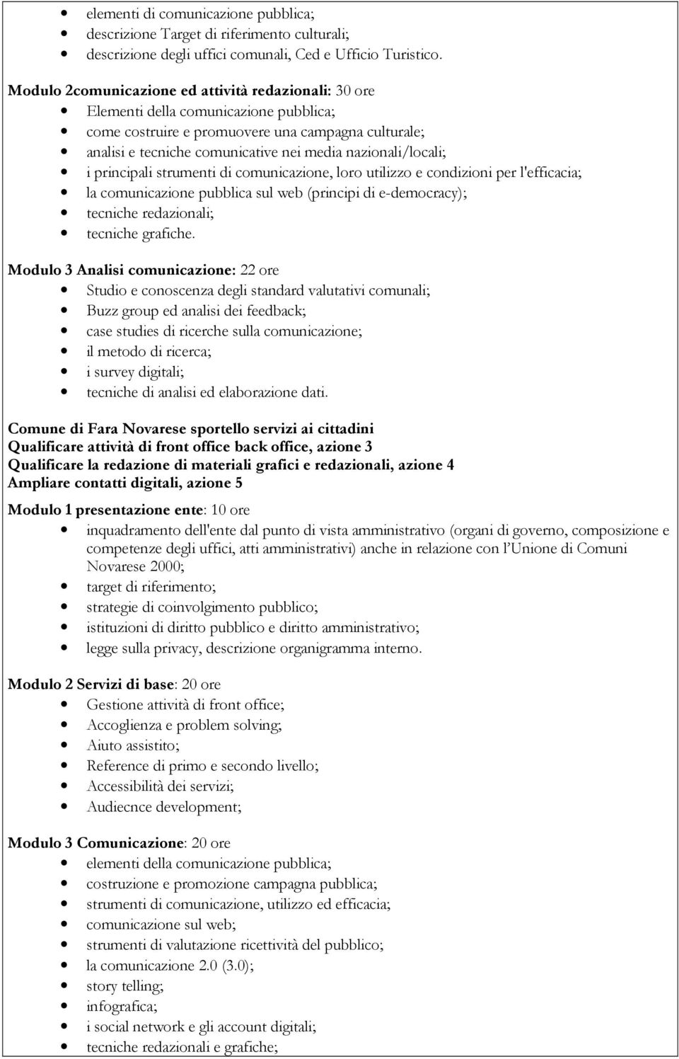 nazionali/locali; i principali strumenti di comunicazione, loro utilizzo e condizioni per l'efficacia; la comunicazione pubblica sul web (principi di e-democracy); tecniche redazionali; tecniche