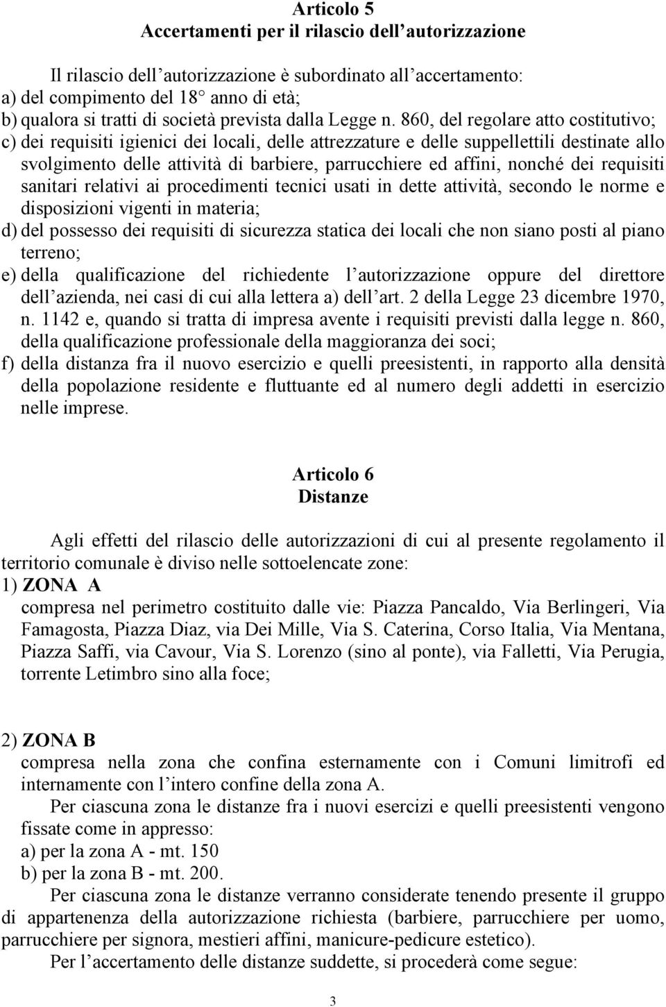 860, del regolare atto costitutivo; c) dei requisiti igienici dei locali, delle attrezzature e delle suppellettili destinate allo svolgimento delle attività di barbiere, parrucchiere ed affini,