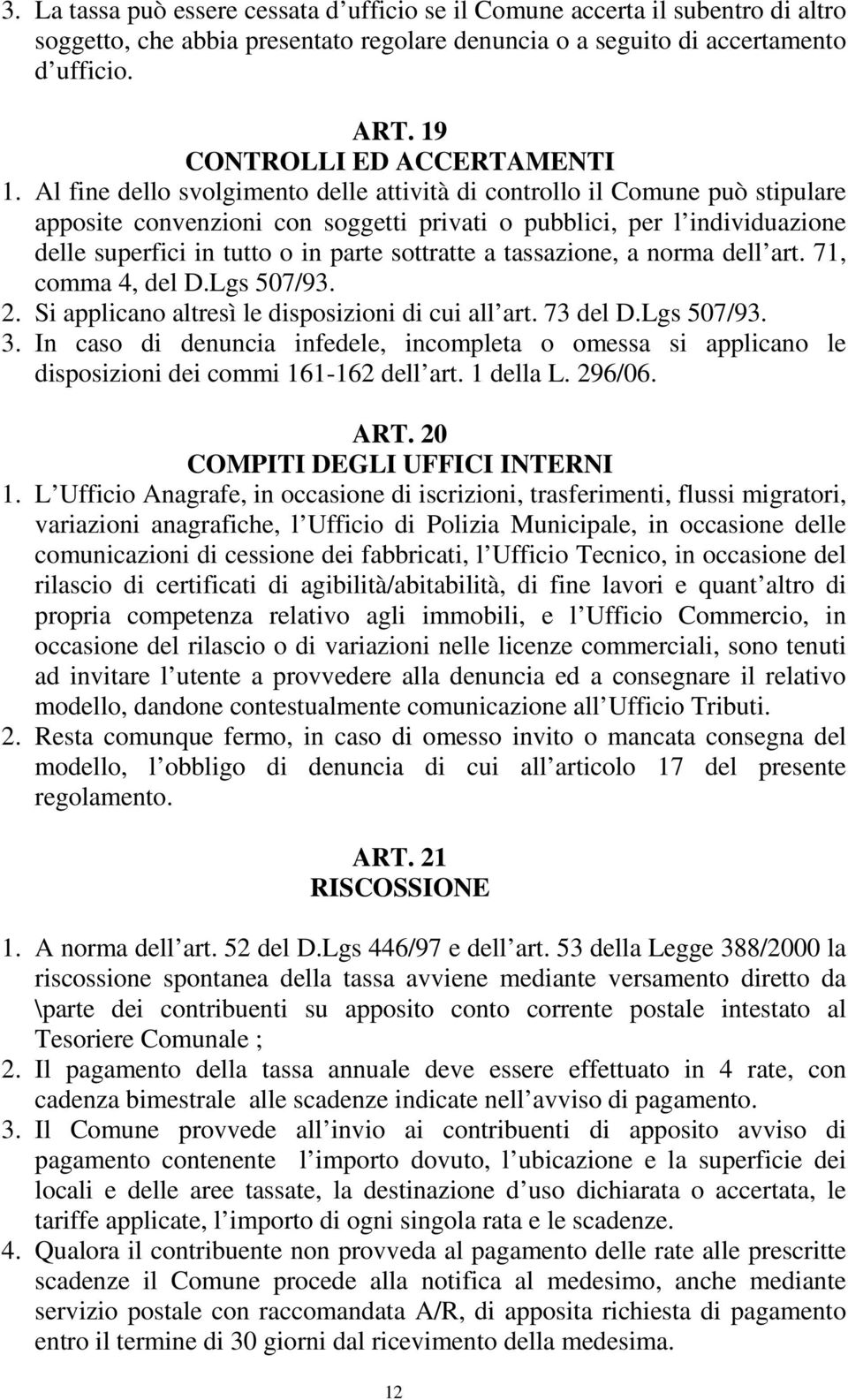 Al fine dello svolgimento delle attività di controllo il Comune può stipulare apposite convenzioni con soggetti privati o pubblici, per l individuazione delle superfici in tutto o in parte sottratte