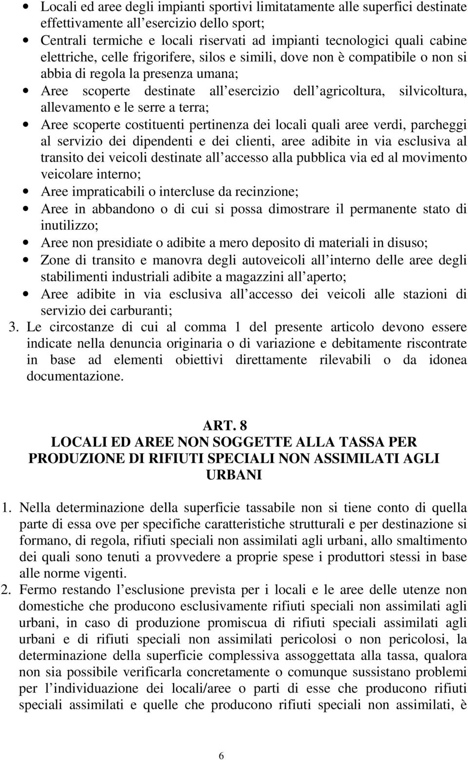 le serre a terra; Aree scoperte costituenti pertinenza dei locali quali aree verdi, parcheggi al servizio dei dipendenti e dei clienti, aree adibite in via esclusiva al transito dei veicoli destinate