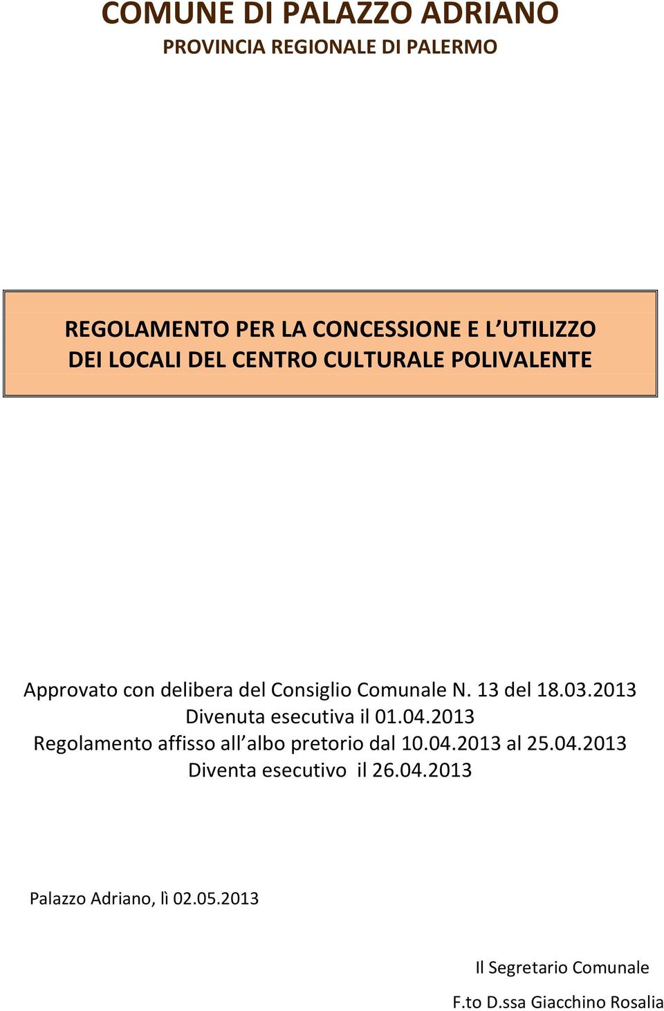 2013 Divenuta esecutiva il 01.04.2013 Regolamento affisso all albo pretorio dal 10.04.2013 al 25.04.2013 Diventa esecutivo il 26.