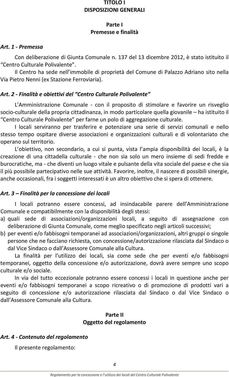 2 - Finalità e obiettivi del Centro Culturale Polivalente L Amministrazione Comunale - con il proposito di stimolare e favorire un risveglio socio-culturale della propria cittadinanza, in modo