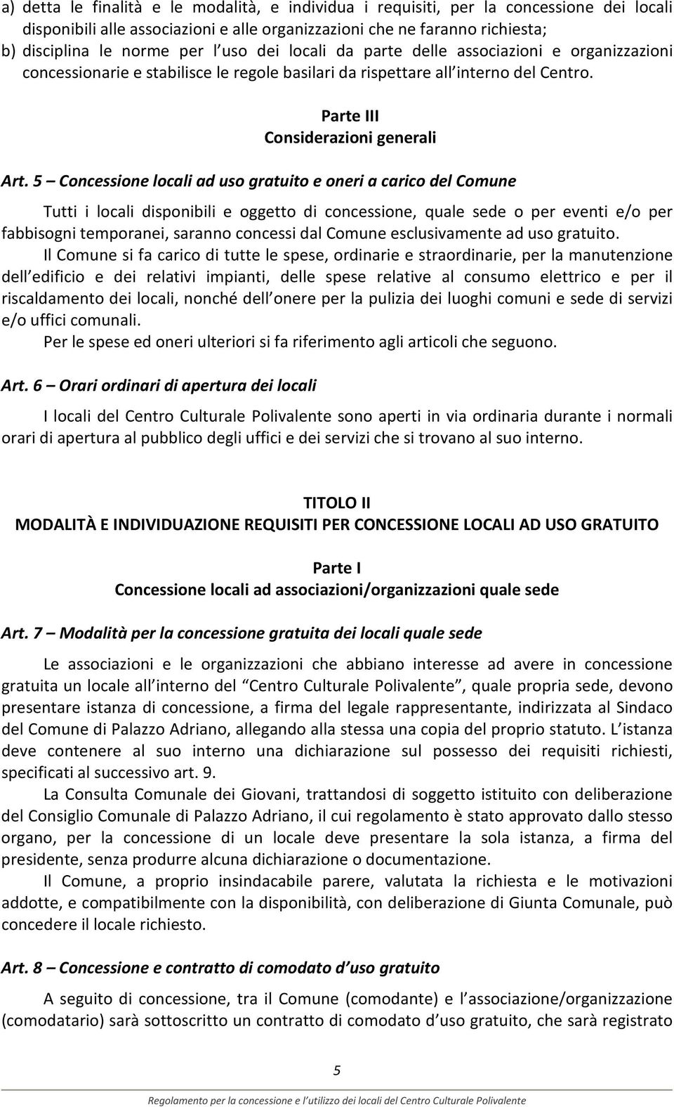 5 Concessione locali ad uso gratuito e oneri a carico del Comune Tutti i locali disponibili e oggetto di concessione, quale sede o per eventi e/o per fabbisogni temporanei, saranno concessi dal