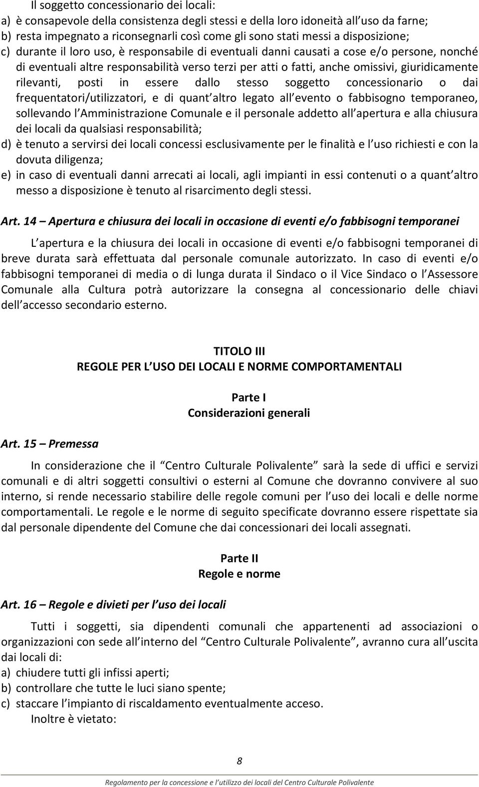 giuridicamente rilevanti, posti in essere dallo stesso soggetto concessionario o dai frequentatori/utilizzatori, e di quant altro legato all evento o fabbisogno temporaneo, sollevando l