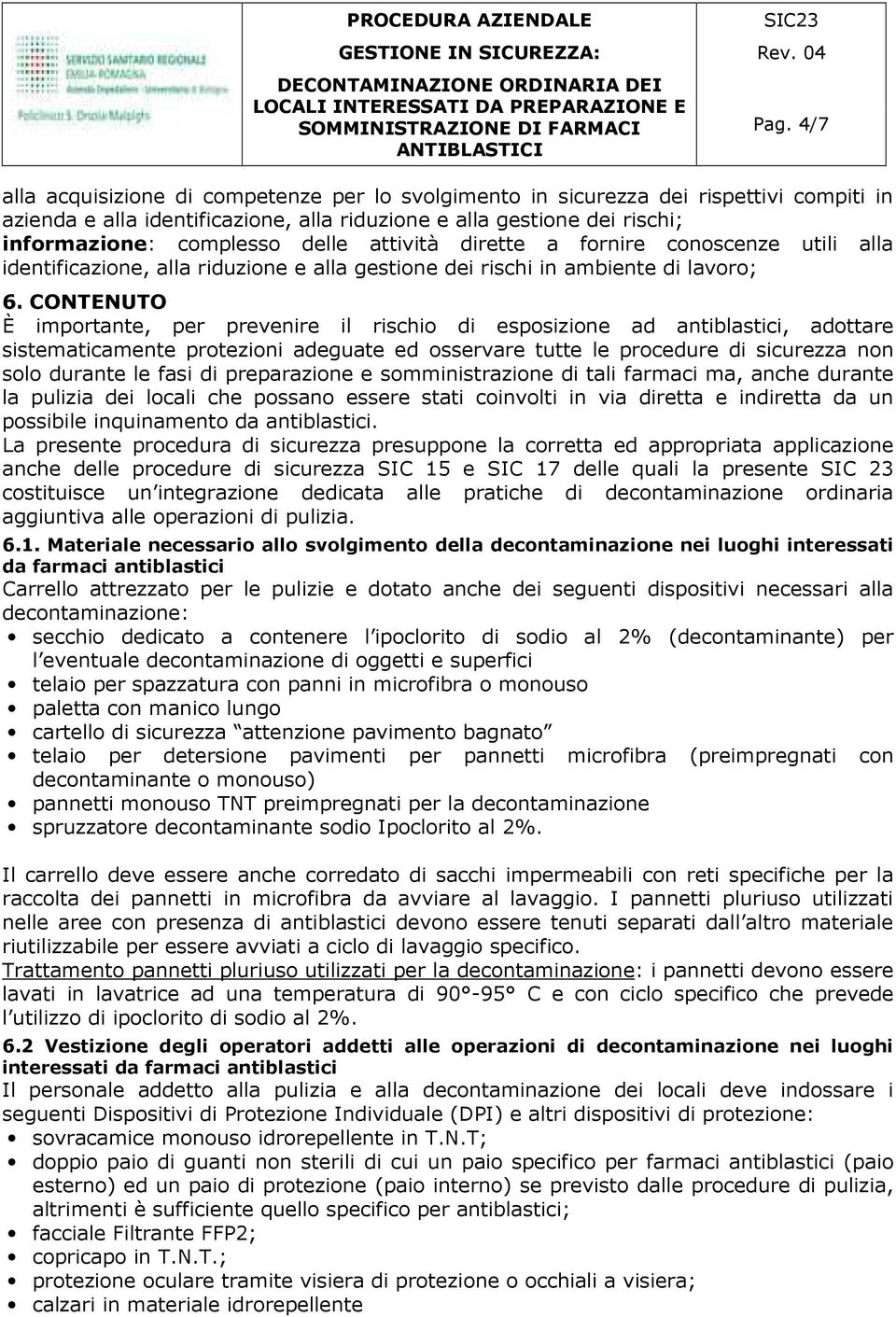 CONTENUTO È importante, per prevenire il rischio di esposizione ad antiblastici, adottare sistematicamente protezioni adeguate ed osservare tutte le procedure di sicurezza non solo durante le fasi di