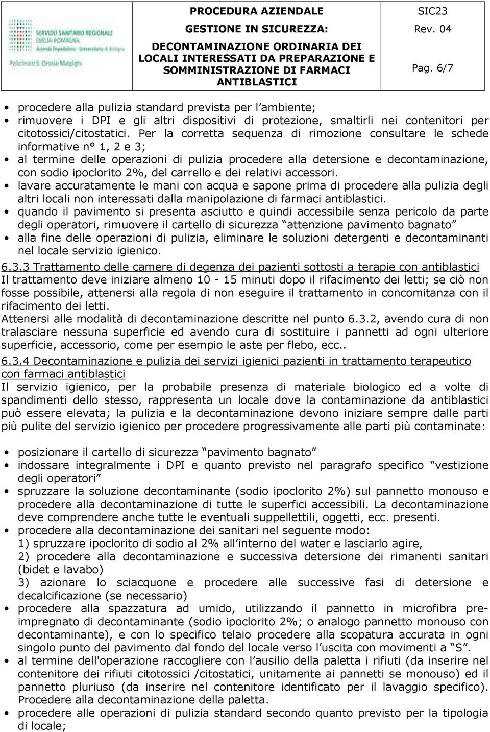 carrello e dei relativi accessori. lavare accuratamente le mani con acqua e sapone prima di procedere alla pulizia degli altri locali non interessati dalla manipolazione di farmaci antiblastici.