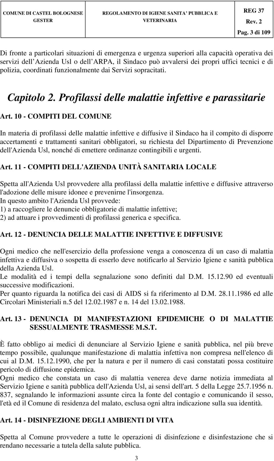 10 - COMPITI DEL COMUNE In materia di profilassi delle malattie infettive e diffusive il Sindaco ha il compito di disporre accertamenti e trattamenti sanitari obbligatori, su richiesta del