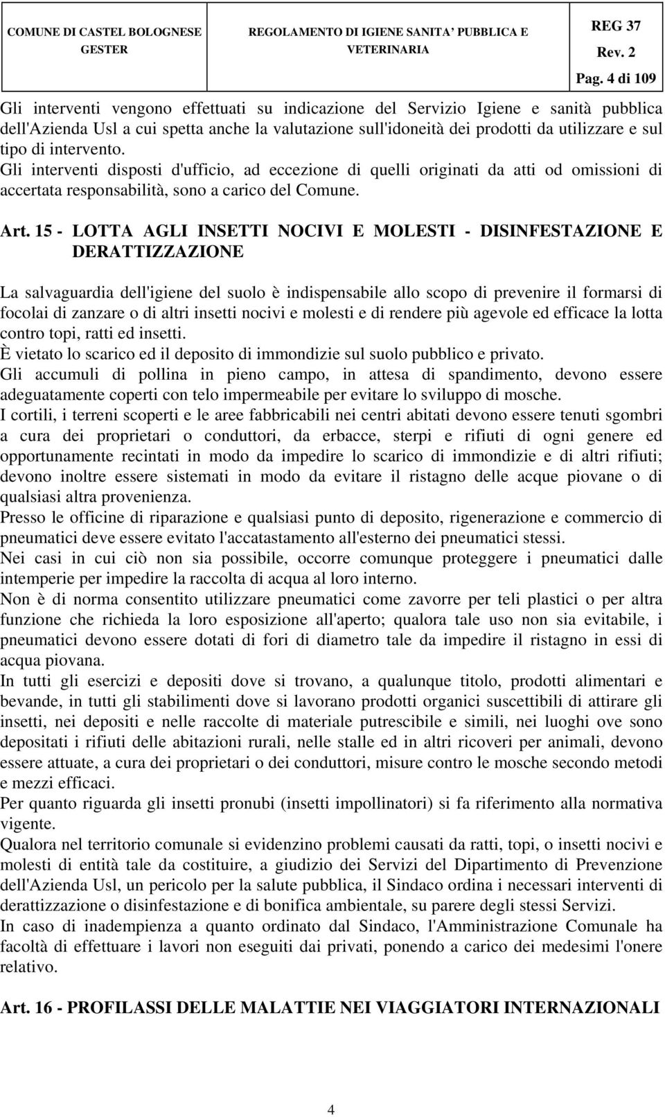 15 - LOTTA AGLI INSETTI NOCIVI E MOLESTI - DISINFESTAZIONE E DERATTIZZAZIONE La salvaguardia dell'igiene del suolo è indispensabile allo scopo di prevenire il formarsi di focolai di zanzare o di