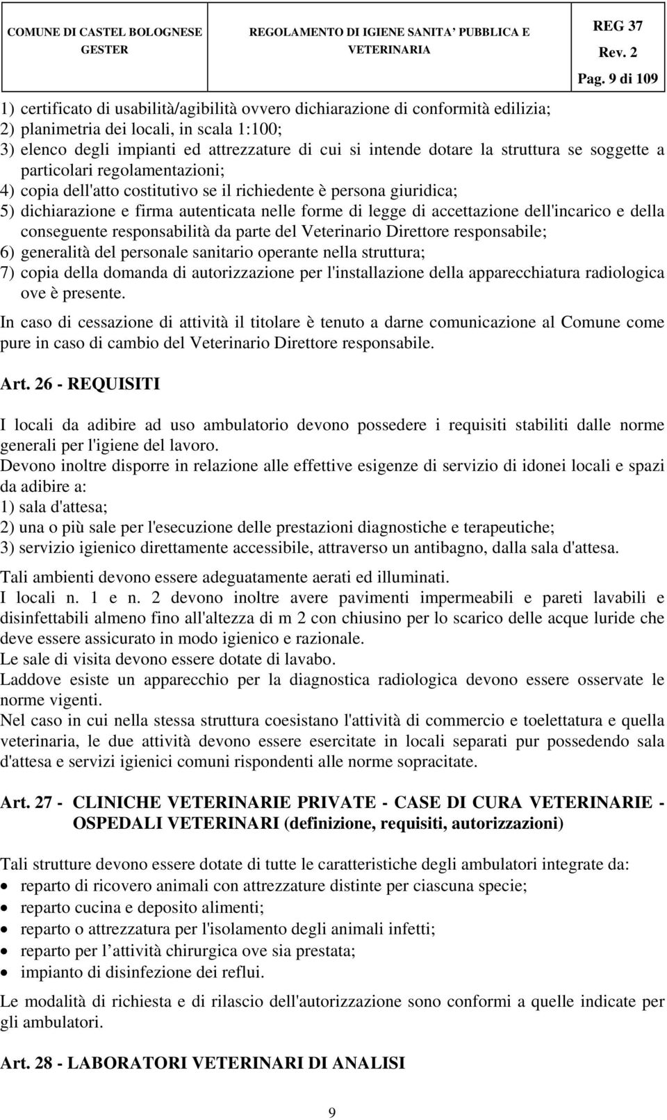 accettazione dell'incarico e della conseguente responsabilità da parte del Veterinario Direttore responsabile; 6) generalità del personale sanitario operante nella struttura; 7) copia della domanda