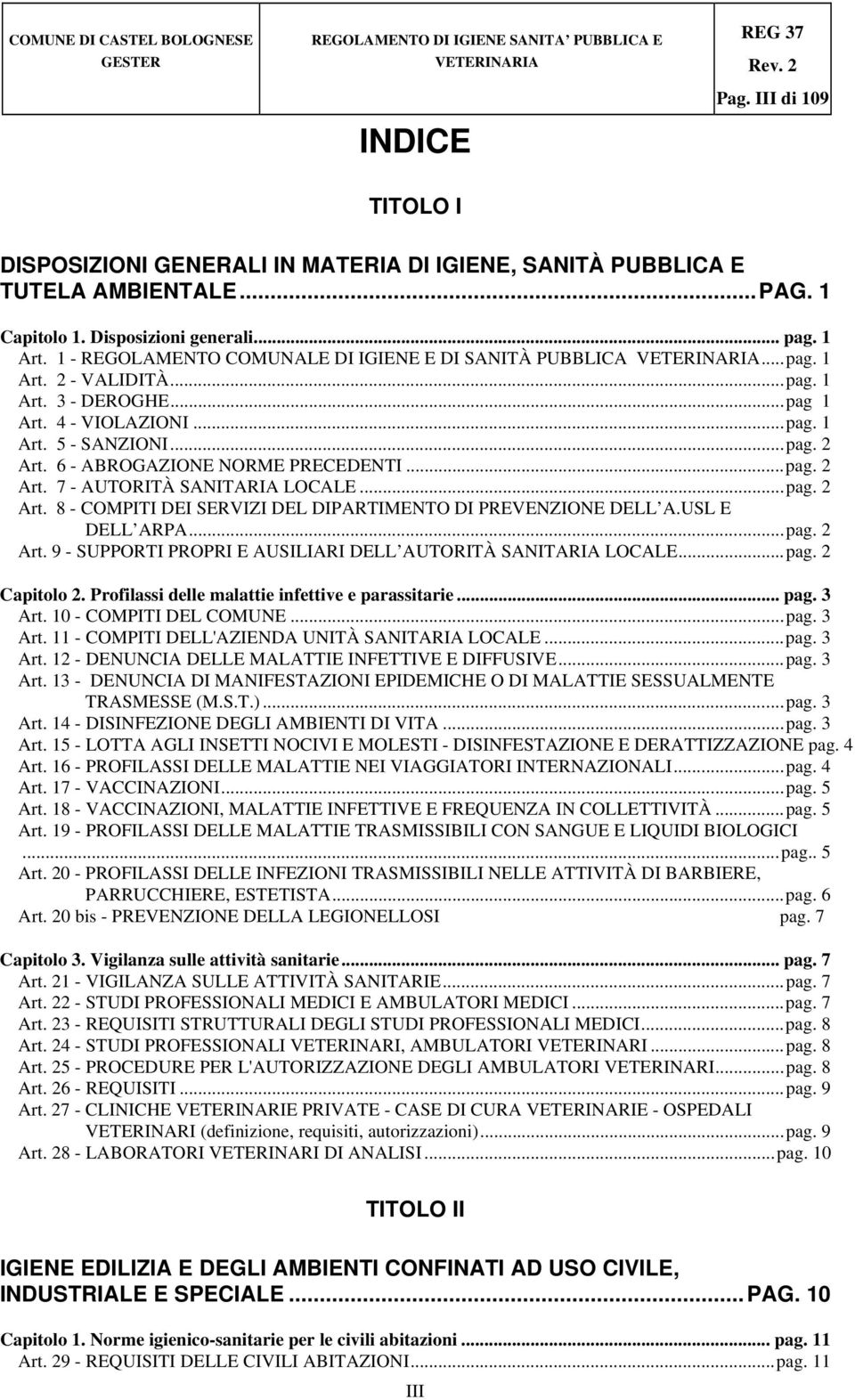 6 - ABROGAZIONE NORME PRECEDENTI...pag. 2 Art. 7 - AUTORITÀ SANITARIA LOCALE...pag. 2 Art. 8 - COMPITI DEI SERVIZI DEL DIPARTIMENTO DI PREVENZIONE DELL A.USL E DELL ARPA...pag. 2 Art. 9 - SUPPORTI PROPRI E AUSILIARI DELL AUTORITÀ SANITARIA LOCALE.