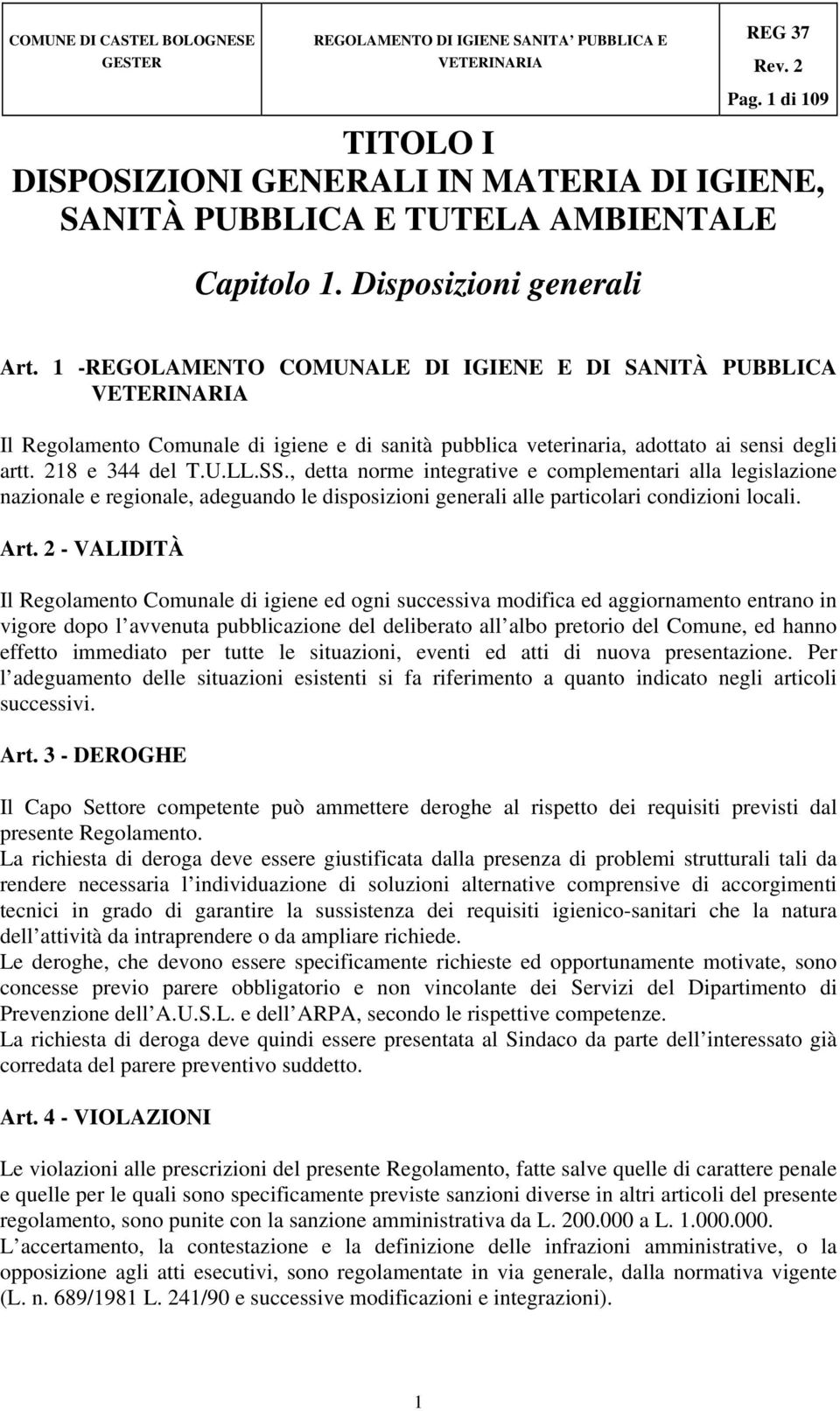 , detta norme integrative e complementari alla legislazione nazionale e regionale, adeguando le disposizioni generali alle particolari condizioni locali. Art.