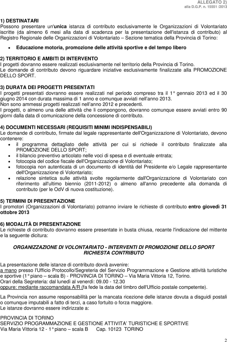 TERRITORIO E AMBITI DI INTERVENTO I progetti dovranno essere realizzati esclusivamente nel territorio della Provincia di Torino.