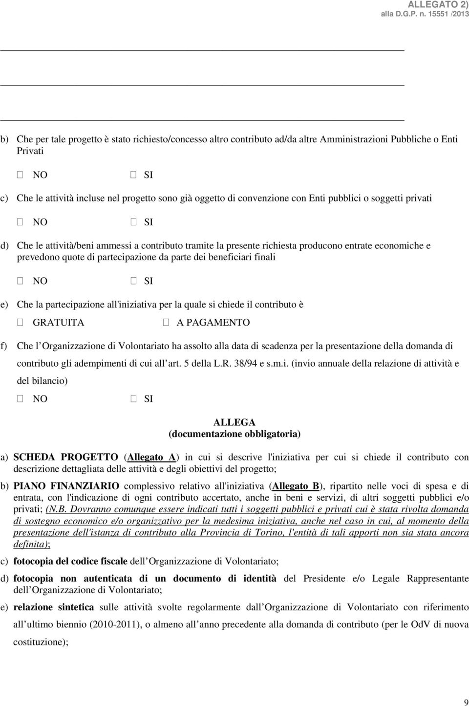 beneficiari finali NO SI e) Che la partecipazione all'iniziativa per la quale si chiede il contributo è GRATUITA A PAGAMENTO f) Che l Organizzazione di Volontariato ha assolto alla data di scadenza