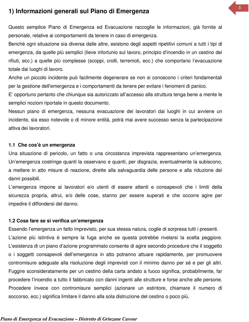 Benché ogni situazione sia diversa dalle altre, esistono degli aspetti ripetitivi comuni a tutti i tipi di emergenza, da quelle più semplici (lieve infortunio sul lavoro, principio d incendio in un