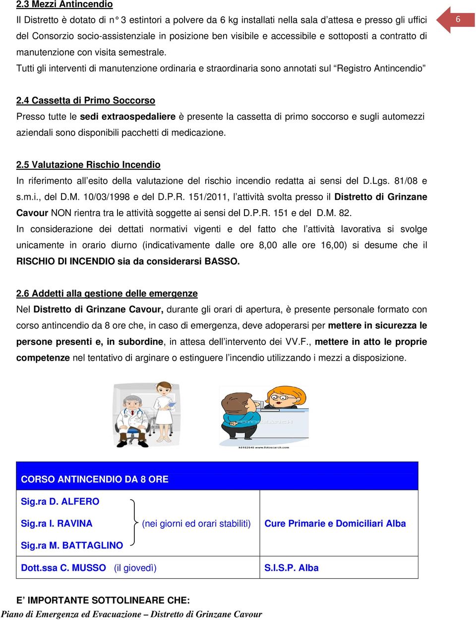 4 Cassetta di Primo Soccorso Presso tutte le sedi extraospedaliere è presente la cassetta di primo soccorso e sugli automezzi aziendali sono disponibili pacchetti di medicazione. 2.