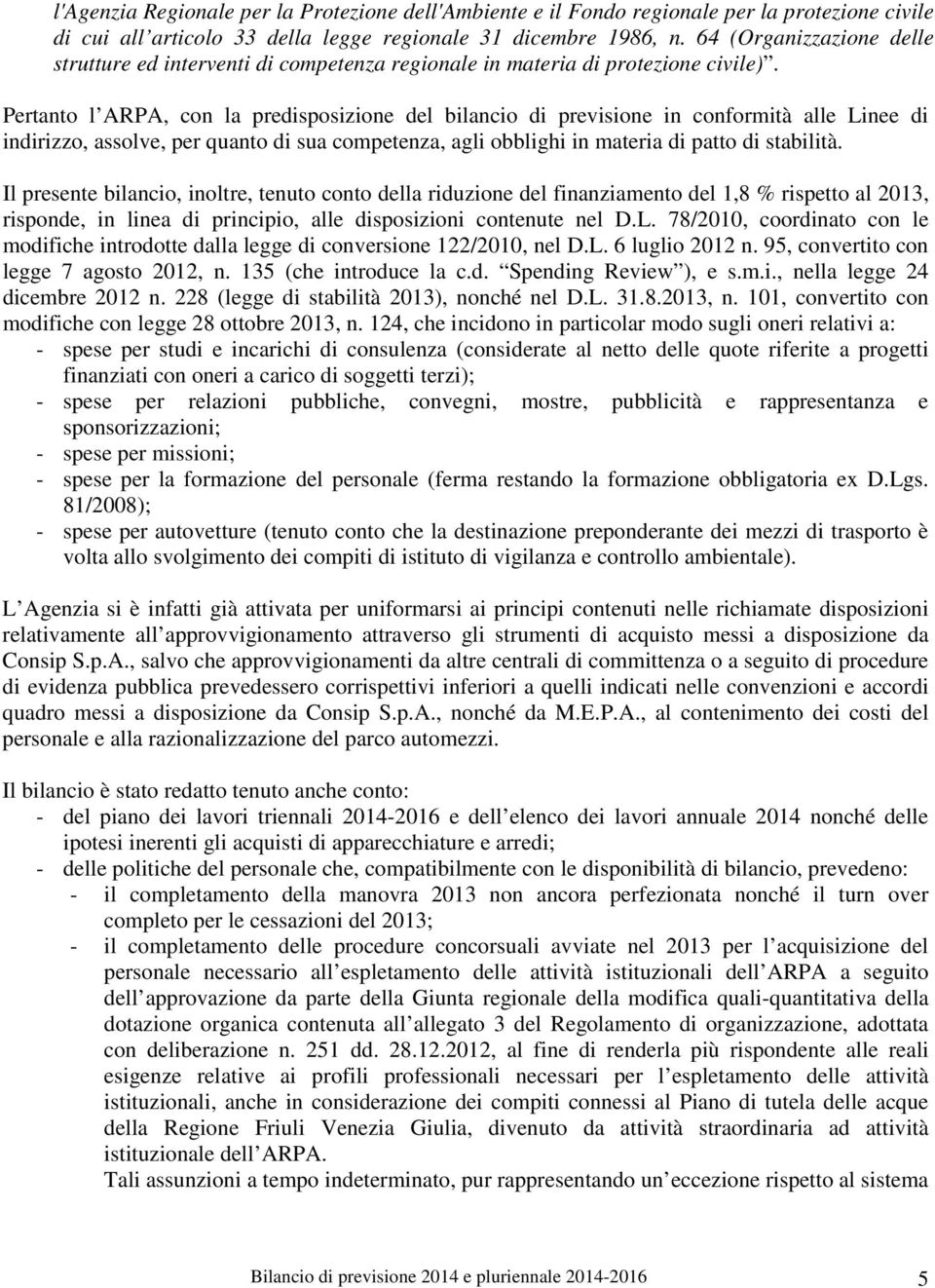 Pertanto l ARPA, con la predisposizione del bilancio di previsione in conformità alle Linee di indirizzo, assolve, per quanto di sua competenza, agli obblighi in materia di patto di stabilità.