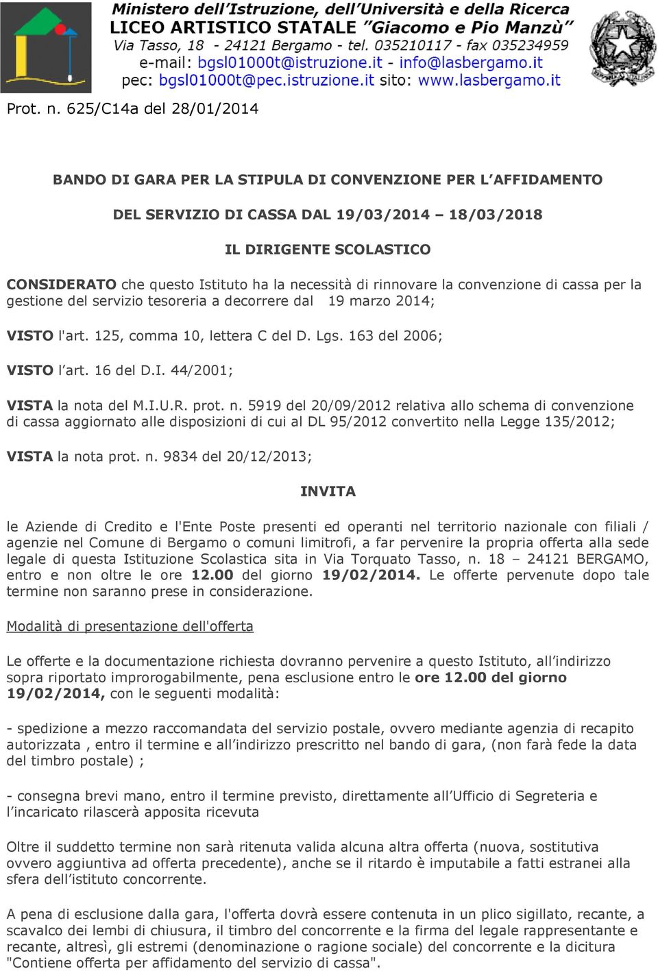 necessità di rinnovare la convenzione di cassa per la gestione del servizio tesoreria a decorrere dal 19 marzo 2014; VISTO l'art. 125, comma 10, lettera C del D. Lgs. 163 del 2006; VISTO l art.