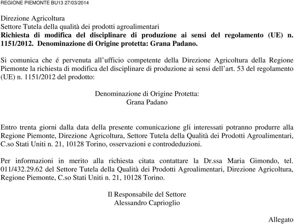 Si comunica che é pervenuta all ufficio competente della Direzione Agricoltura della Regione Piemonte la richiesta di modifica del disciplinare di produzione ai sensi dell art.
