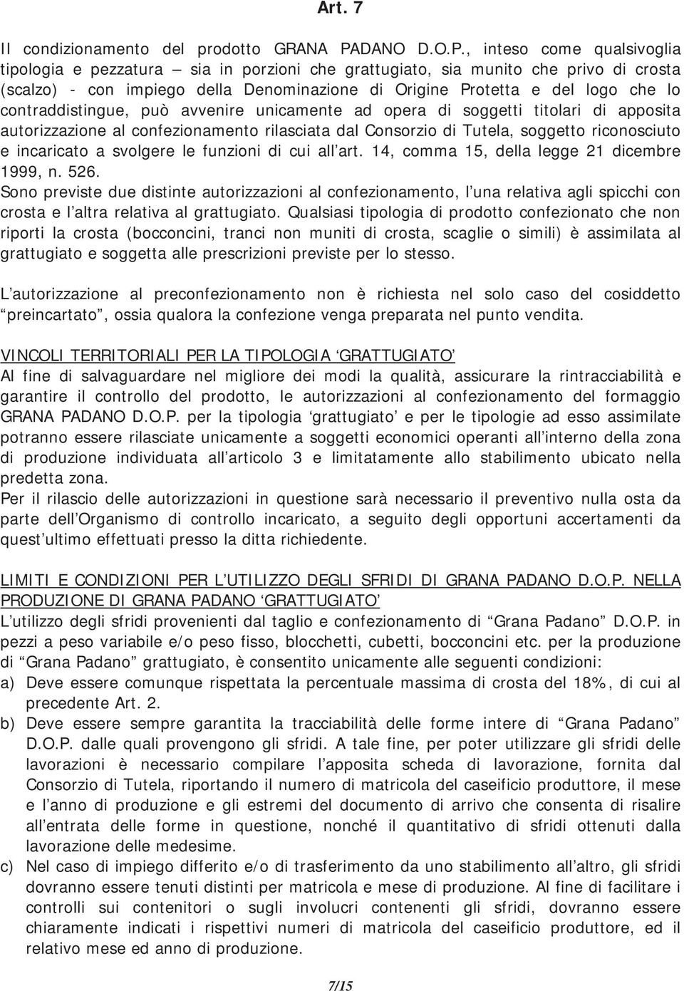 , inteso come qualsivoglia tipologia e pezzatura sia in porzioni che grattugiato, sia munito che privo di crosta (scalzo) - con impiego della Denominazione di Origine Protetta e del logo che lo