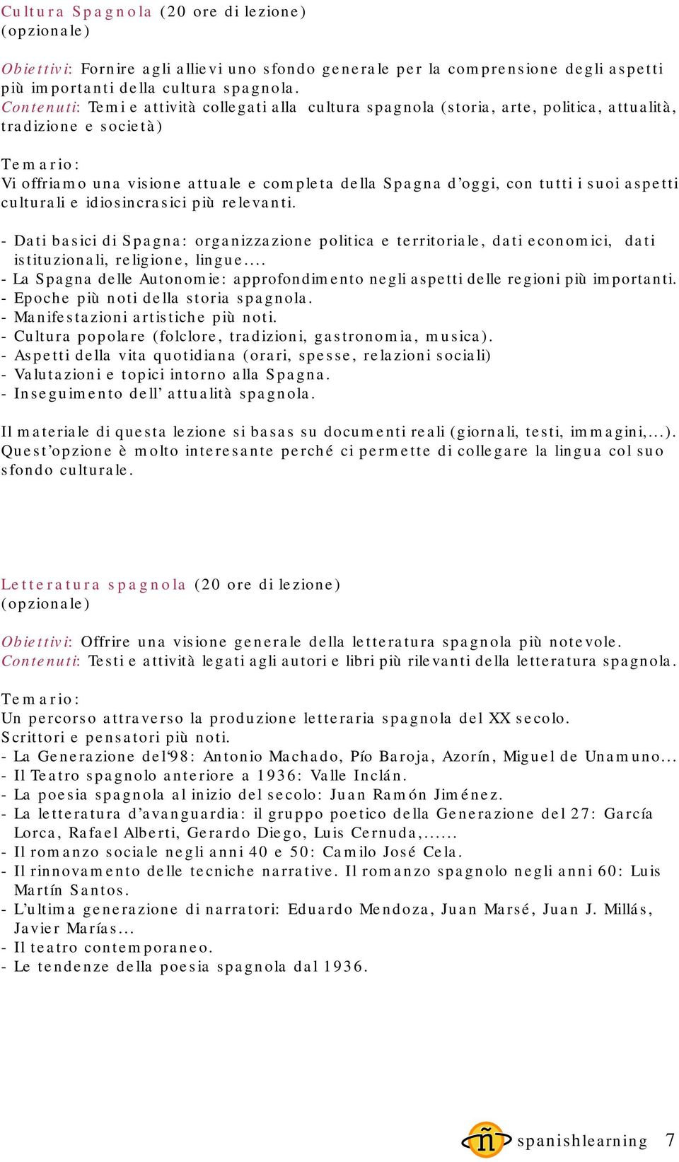 aspetti culturali e idiosincrasici più relevanti. - Dati basici di Spagna: organizzazione politica e territoriale, dati economici, dati istituzionali, religione, lingue.