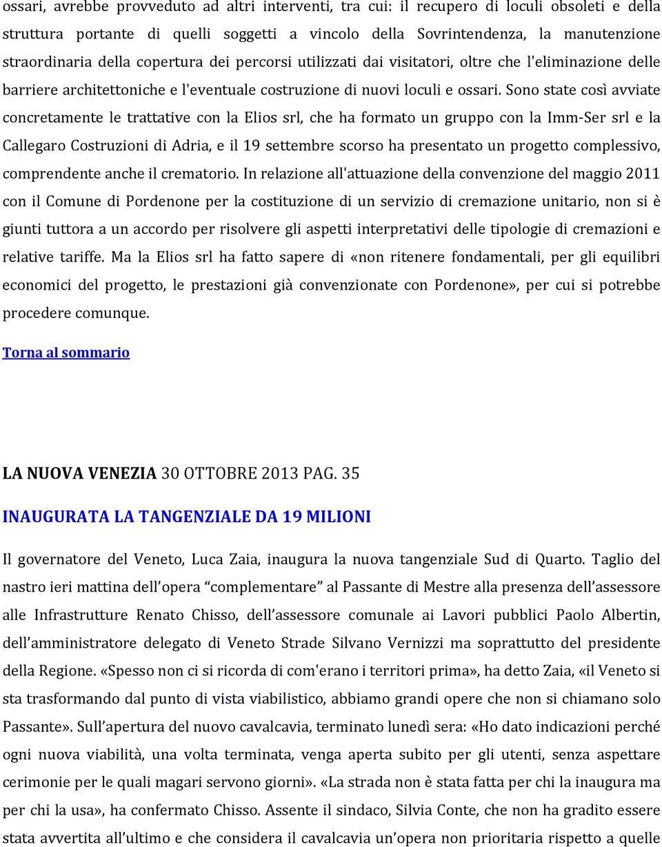 Sono state così avviate concretamente le trattative con la Elios srl, che ha formato un gruppo con la Imm-Ser srl e la Callegaro Costruzioni di Adria, e il 19 settembre scorso ha presentato un