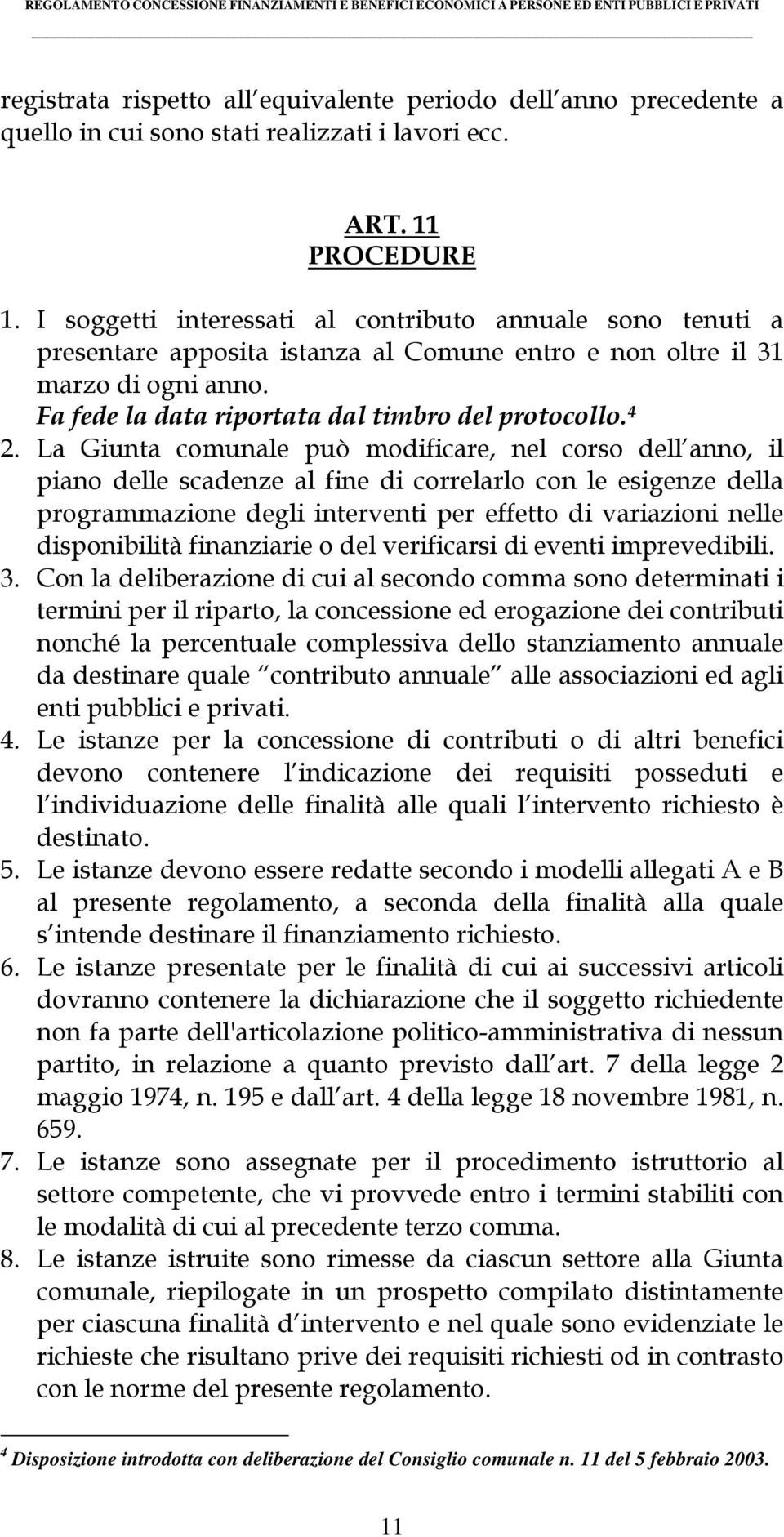 La Giunta comunale può modificare, nel corso dell anno, il piano delle scadenze al fine di correlarlo con le esigenze della programmazione degli interventi per effetto di variazioni nelle