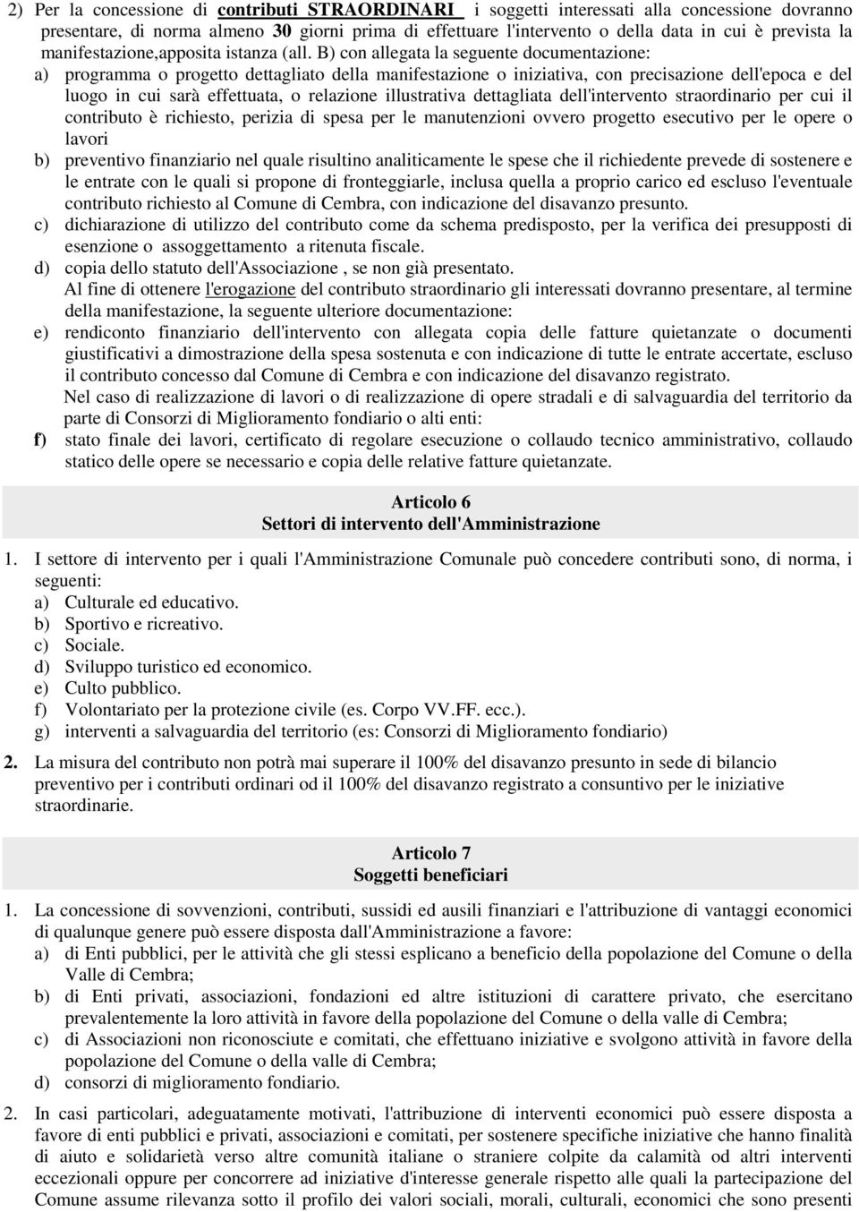 B) con allegata la seguente documentazione: a) programma o progetto dettagliato della manifestazione o iniziativa, con precisazione dell'epoca e del luogo in cui sarà effettuata, o relazione