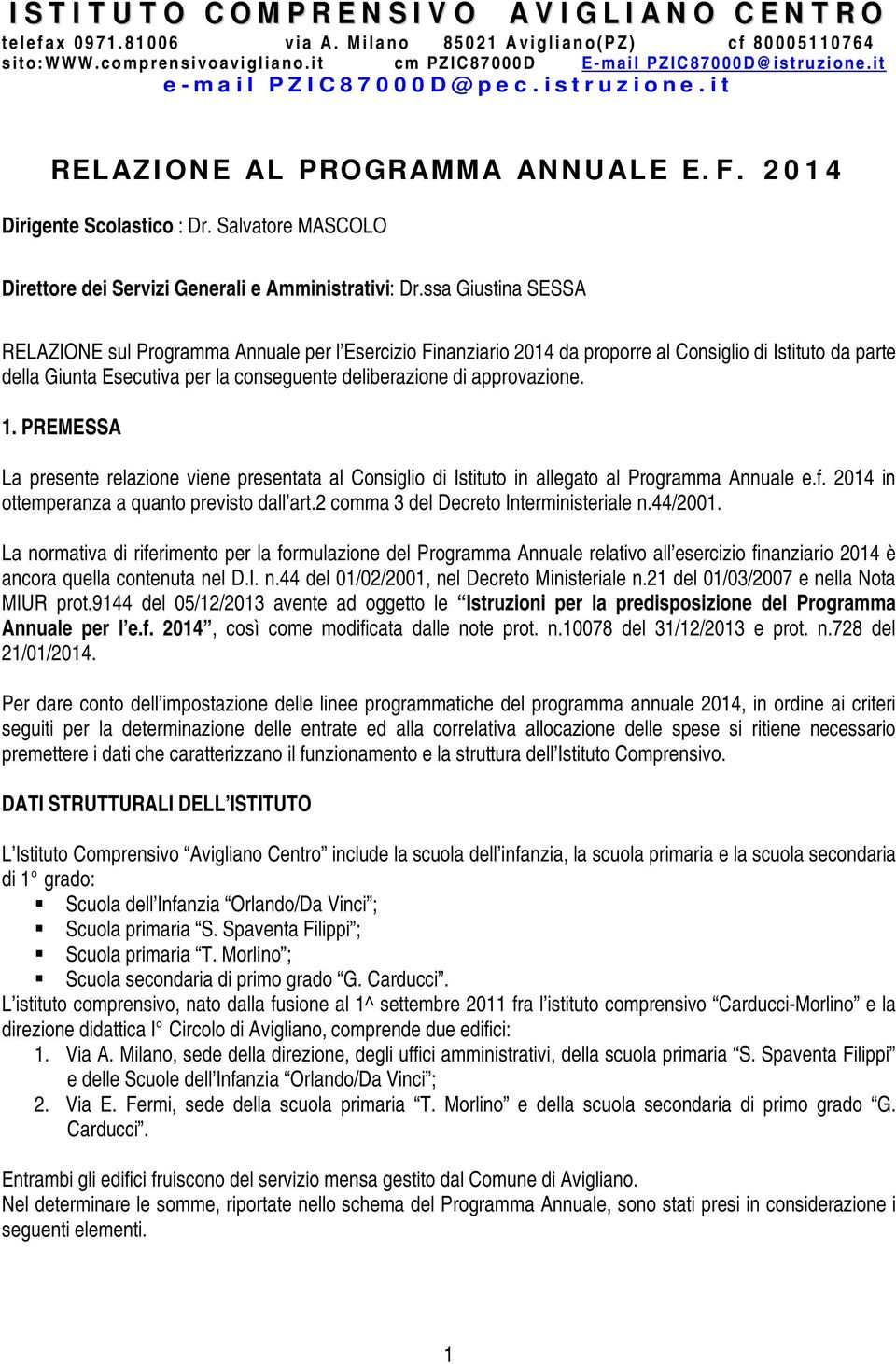 approvazione. 1. PREMESSA La presente relazione viene presentata al Consiglio di Istituto in allegato al Programma Annuale e.f. 2014 in ottemperanza a quanto previsto dall art.