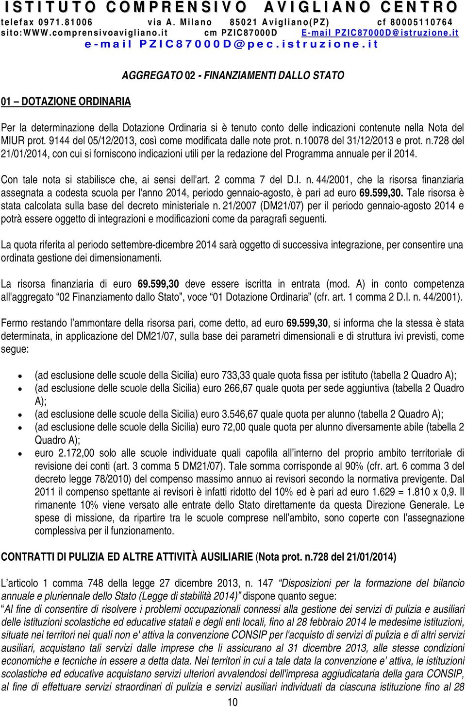 Con tale nota si stabilisce che, ai sensi dell'art. 2 comma 7 del D.I. n. 44/2001, che la risorsa finanziaria assegnata a codesta scuola per l'anno 2014, periodo gennaio-agosto, è pari ad euro 69.