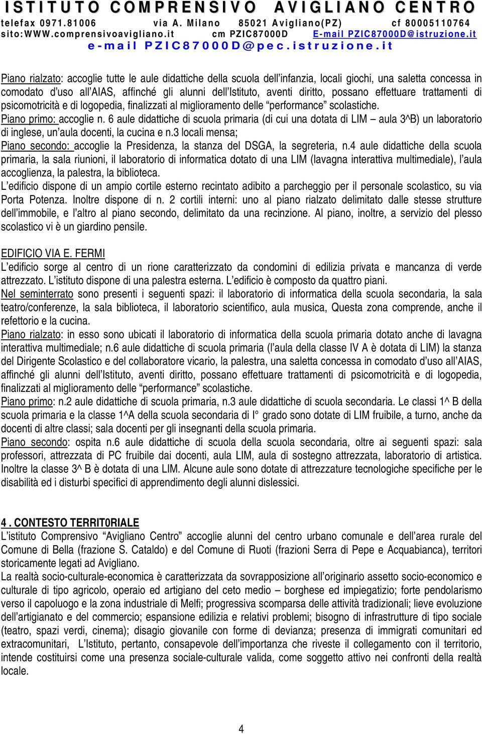 6 aule didattiche di scuola primaria (di cui una dotata di LIM aula 3^B) un laboratorio di inglese, un aula docenti, la cucina e n.