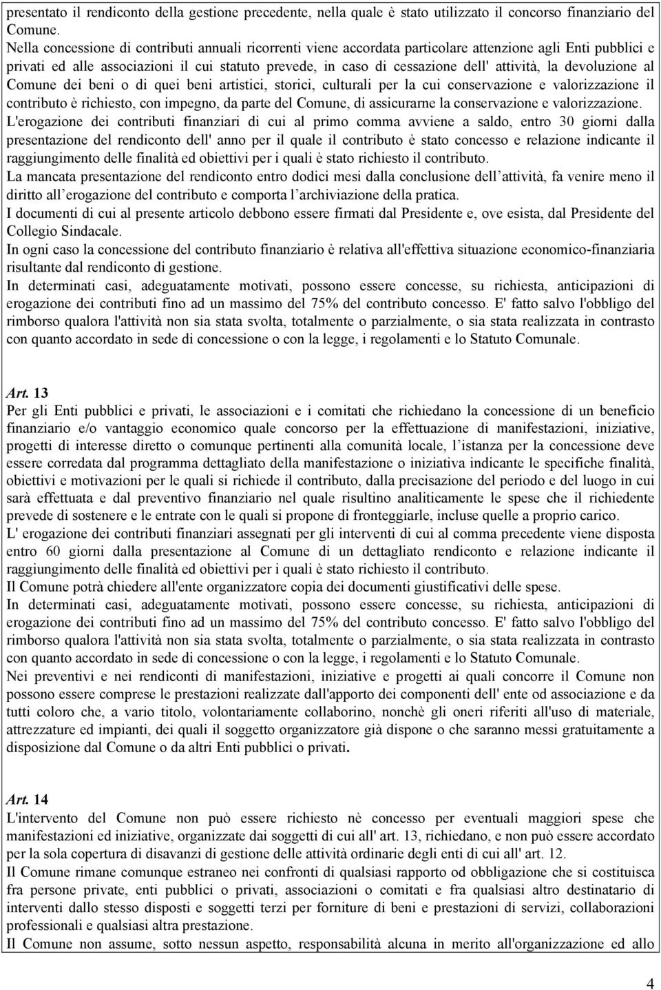 attività, la devoluzione al Comune dei beni o di quei beni artistici, storici, culturali per la cui conservazione e valorizzazione il contributo è richiesto, con impegno, da parte del Comune, di